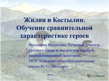 Жилин и Костылин. Обучение сравнительной характеристике героев Волошина Валентина Петровна, учитель русского языка и литературы высшей квалификационной.