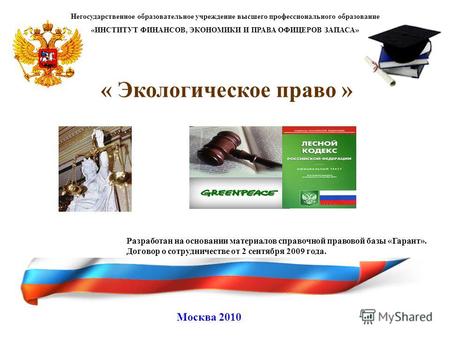 « Экологическое право » Москва 2010 Разработан на основании материалов справочной правовой базы «Гарант». Договор о сотрудничестве от 2 сентября 2009 года.