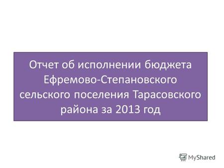 Отчет об исполнении бюджета Ефремово-Степановского сельского поселения Тарасовского района за 2013 год.