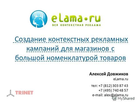 Алексей Довжиков eLama.ru тел: +7 (812) 303 87 43 +7 (495) 740 48 57 e-mail: alex@elama.ru Создание контекстных рекламных кампаний для магазинов с большой.