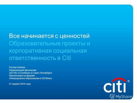 Все начинается с ценностей Образовательные проекты и корпоративная социальная ответственность в Citi Руслан Беляев Управляющий филиалом ЗАО КБ «Ситибанк»