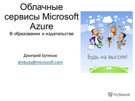 Облачные сервисы Microsoft Azure В образовании и издательстве Дмитрий Бутянов dmbuty@microsoft.com.