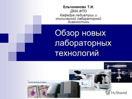 Обзор новых лабораторных технологий Ельчанинова Т.И. ДМА,ФПО Кафедра педиатрии и клинической лабораторной диагностики.