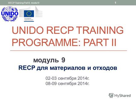 UNIDO RECP TRAINING PROGRAMME: PART II модуль 9 RECР для материалов и отходов 02-03 сентября 2014 г. 08-09 сентября 2014 г. RECP Training Part II, modul.