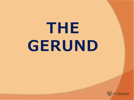 THE GERUND Герундий - это неличная форма глагола, обладающая признаками как глагола, так и существительного. Подобной формы в русском языке нет. Как и.
