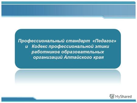 Профессиональный стандарт «Педагог» и Кодекс профессиональной этики работников образовательных организаций Алтайского края.