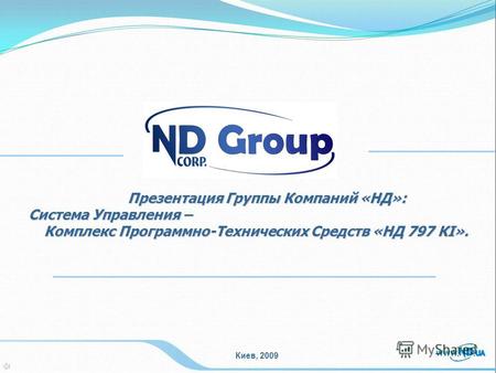 Презентация Группы Компаний «НД»: Система Управления – Комплекс Программно-Технических Средств «НД 797 КІ». Киев, 2009.