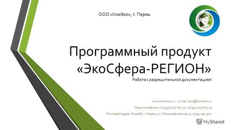 Программный продукт «Эко Сфера-РЕГИОН» Работа с разрешительной документацией www.komeco.ru e-mail: eco@komeco.ru Наши телефоны: +7 (342) 207-65-12, +7.