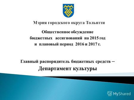 Общественное обсуждение бюджетных ассигнований на 2015 год и плановый период 2016 и 2017 г. Главный распорядитель бюджетных средств – Департамент культуры.