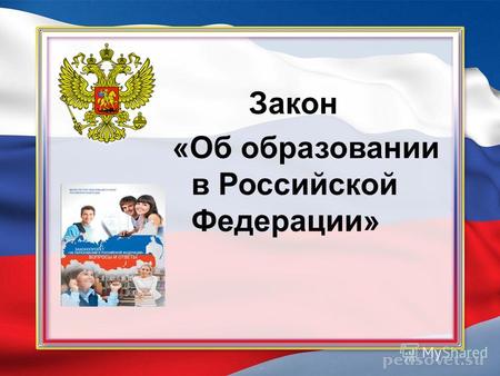 Закон «Об образовании в Российской Федерации». Принят Государственной Думой 21 декабря 2012 года Одобрен Советом Федерации 26 декабря 2012 года.
