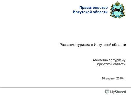 Правительство Иркутской области Развитие туризма в Иркутской области 28 апреля 2010 г. Агентство по туризму Иркутской области.