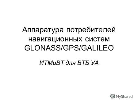 Аппаратура потребителей навигационных систем GLONASS/GPS/GALILEO ИТМиВТ для ВТБ УА.