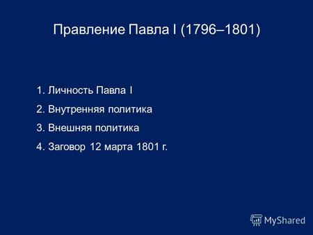 Правление Павла I (1796–1801) 1. Личность Павла I 2. Внутренняя политика 3. Внешняя политика 4. Заговор 12 марта 1801 г.