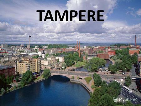 TAMPERE Länsi-Suomi (Западная Финляндия) Tampere (Tammerfors) Второй по величине город Финляндии, центр культуры, промышленности, образования и спорта.