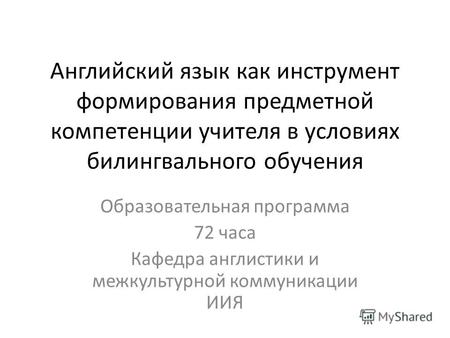 Английский язык как инструмент формирования предметной компетенции учителя в условиях билингвального обучения Образовательная программа 72 часа Кафедра.