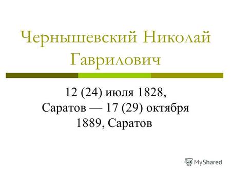 Чернышевский Николай Гаврилович 12 (24) июля 1828, Саратов 17 (29) октября 1889, Саратов.