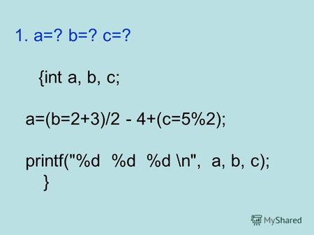 1. a=? b=? c=? {int a, b, c; a=(b=2+3)/2 - 4+(c=5%2); printf(%d %d %d \n, a, b, c); }