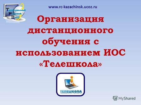 Организация дистанционного обучения с использованием ИОС «Телешкола» www.rc-kazachinsk.ucoz.ru.