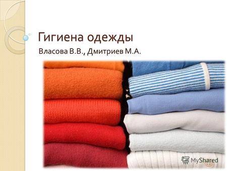 Гигиена одежды Власова В. В., Дмитриев М. А.. Гигиенические качества одежды зависят от физических свойств тканевых волокон. Одежда служит человеку для.