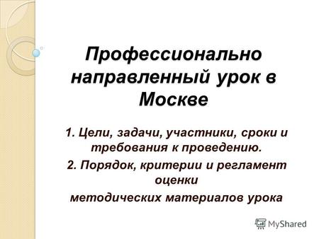 Профессионально направленный урок в Москве 1. Цели, задачи, участники, сроки и требования к проведению. 2. Порядок, критерии и регламент оценки методических.