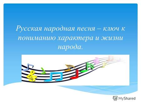 Русская народная песня – ключ к пониманию характера и жизни народа.