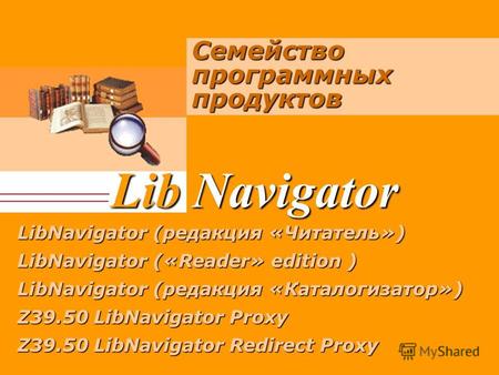 Lib Navigator Семейство программных продуктов LibNavigator (редакция «Читатель») LibNavigator (редакция «Читатель») LibNavigator («Reader» edition ) LibNavigator.