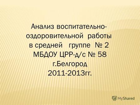 Анализ воспитательно- оздоровительной работы в средней группе 2 МБДОУ ЦРР-д/с 58 г.Белгород 2011-2013 гг.