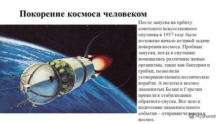 Покорение космоса человеком После запуска на орбиту советского искусственного спутника в 1957 году было положено начало великой задачи покорения космоса.