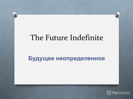 The Future Indefinite Будущее неопределенное. The Future Indefinite употребляется для выражения: O однократного действия, которое совершится или будет.