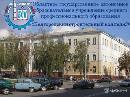 Областное государственное автономное образовательное учреждение среднего профессионального образования «Белгородский строительный колледж »
