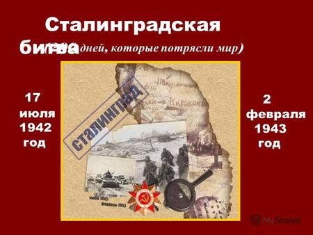 Сталинградская битва (200 дней, которые потрясли мир ) 17 июля 1942 год 2 февраля 1943 год.