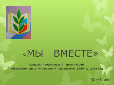 « МЫ ВМЕСТЕ» Конкурс профсоюзных организаций образовательных учреждений Серовского района, 2014 год.