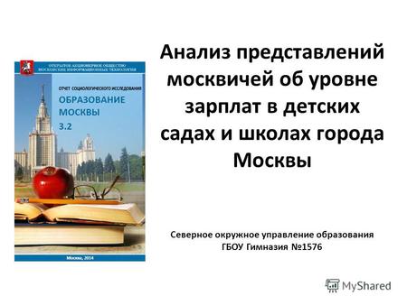 Анализ представлений москвичей об уровне зарплат в детских садах и школах города Москвы Северное окружное управление образования ГБОУ Гимназия 1576.
