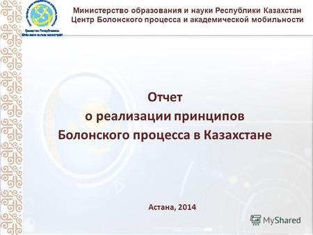 Министерство образования и науки Республики Казахстан Центр Болонского процесса и академической мобильности Отчет о реализации принципов Болонского процесса.