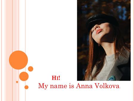HI!HI! My name is Anna Volkova.. I work as a music teacher at school.
