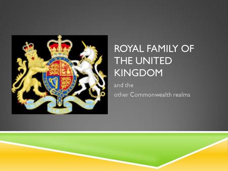 ROYAL FAMILY OF THE UNITED KINGDOM and the other Commonwealth realms.