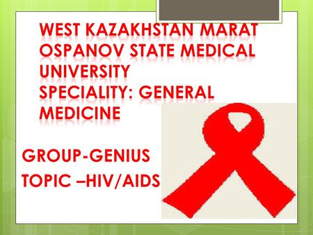GROUP-GENIUS TOPIC –HIV/AIDS What is HIV? Human Immunodeficiency Virus HIV is a virus spread through body fluids that affects specific cells of the immune.
