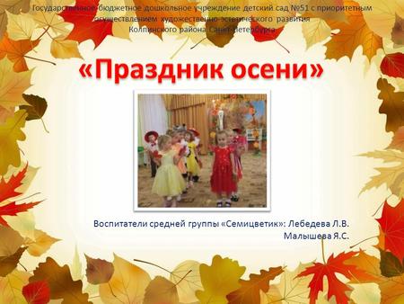 Государственное бюджетное дошкольное учреждение детский сад 51 с приоритетным осуществлением художественно-эстетического развития Колпинского района Санкт-Петербурга.