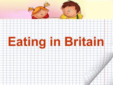 Eating in Britain. The 8 th of December Class work.