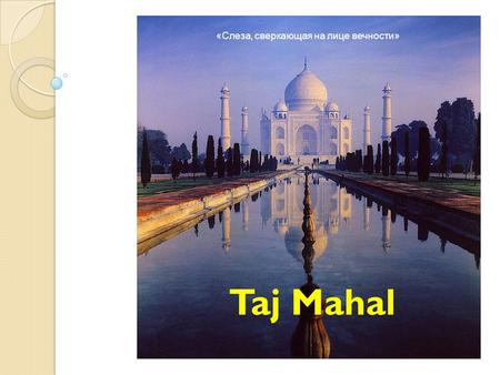 Taj Mahal «Слеза, сверкающая на лице вечности». London Sights В ig Ben.