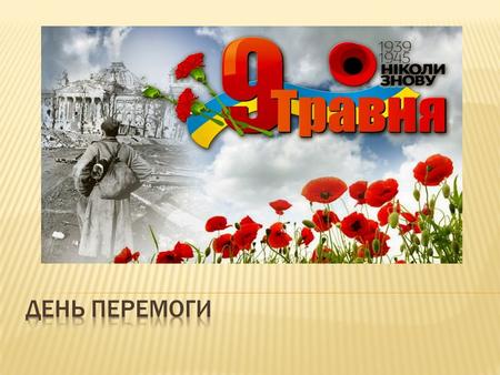 З 2016 року Україна відзначає 9 травня як День перемоги над нацизмом у Другій світовій війні (День перемоги). Памятна дата була встановлена Верховною.