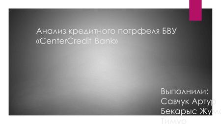 Анализ кредитного потрфеля БВУ «CenterCredit Bank» 
