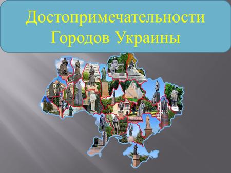 Достопримечательности Городов Украины. Моя страна – Украина! Украина – это большое государство в Европе. По своим размерам она превосходит такие государства.