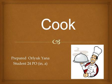Prepared Orlyuk Yana Student 24 PO (in, a). The cook is definitely a professional, artist, dietitian, psychologist and even a wizard.