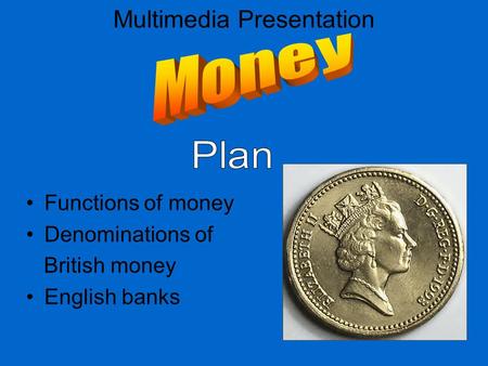 Multimedia Presentation Functions of money Denominations of British money English banks.