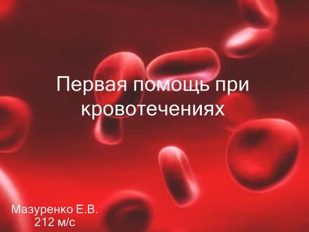 Первая помощь при кровотечениях Мазуренко Е.В. 212 м/с.