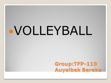 Group:TFP-110 Auyelbek Bereke Group:TFP-110 Auyelbek Bereke VOLLEYBALL.