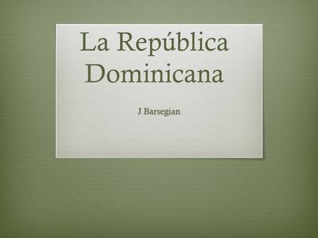La República Dominicana J Barsegian. La República Dominicana cuenta con una población de 9, 6 millones de habitantes. La capital de la República Dominicana.