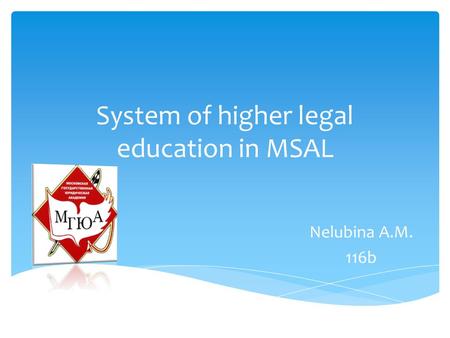 System of higher legal education in MSAL Nelubina A.M. 116b.