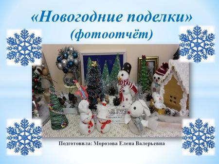 «Новогодние поделки» (фотоотчёт) Подготовила: Морозова Елена Валерьевна.